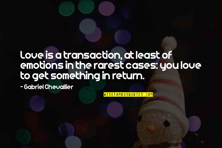 Rarest Quotes By Gabriel Chevallier: Love is a transaction, at least of emotions