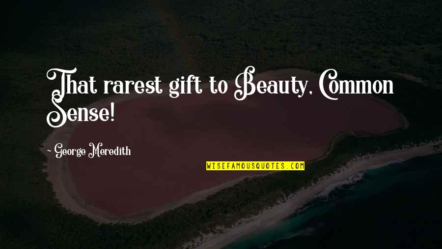 Rarest Quotes By George Meredith: That rarest gift to Beauty, Common Sense!