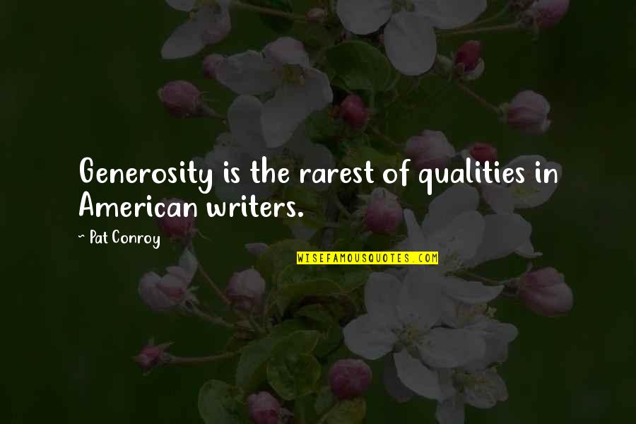 Rarest Quotes By Pat Conroy: Generosity is the rarest of qualities in American