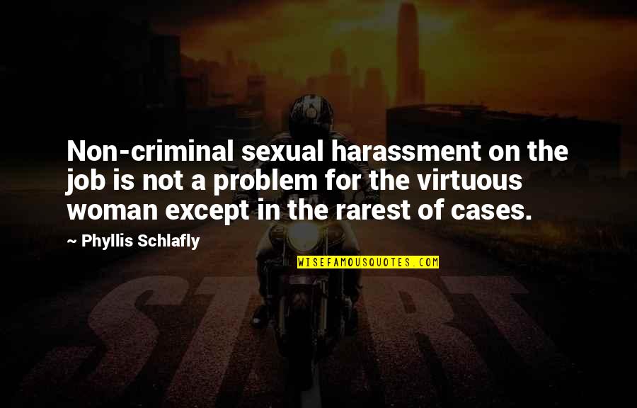 Rarest Quotes By Phyllis Schlafly: Non-criminal sexual harassment on the job is not