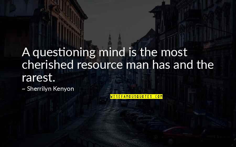 Rarest Quotes By Sherrilyn Kenyon: A questioning mind is the most cherished resource