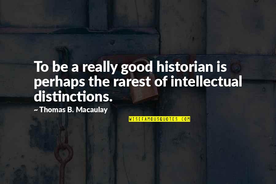 Rarest Quotes By Thomas B. Macaulay: To be a really good historian is perhaps