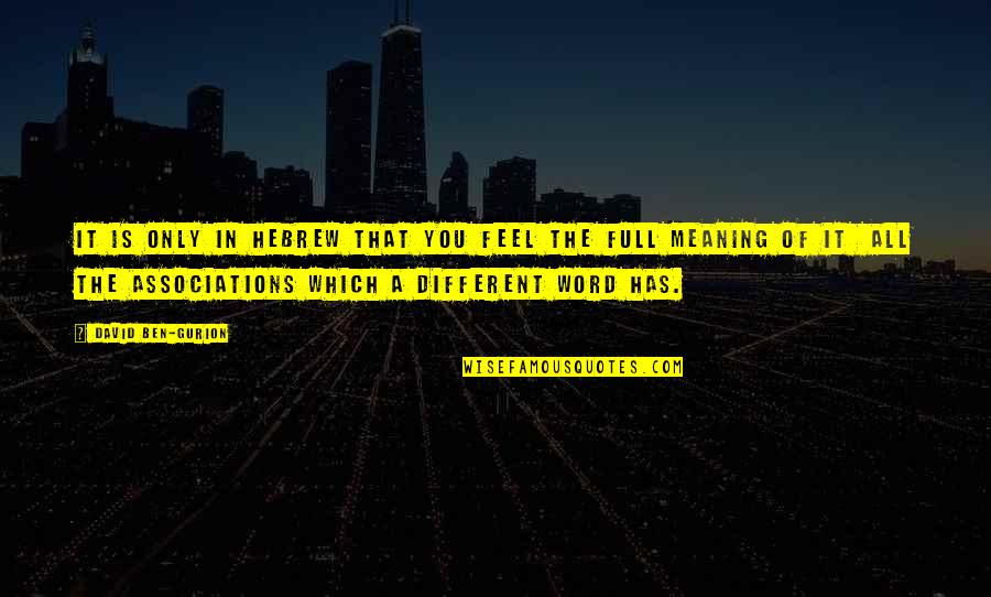 Rarified Core Quotes By David Ben-Gurion: It is only in Hebrew that you feel Rarified Core Quotes By David Ben-Gurion: It is only in Hebrew that you feel