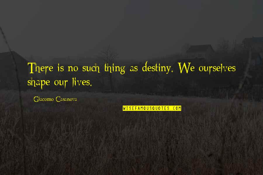 Rarified Core Quotes By Giacomo Casanova: There is no such thing as destiny. We Rarified Core Quotes By Giacomo Casanova: There is no such thing as destiny. We