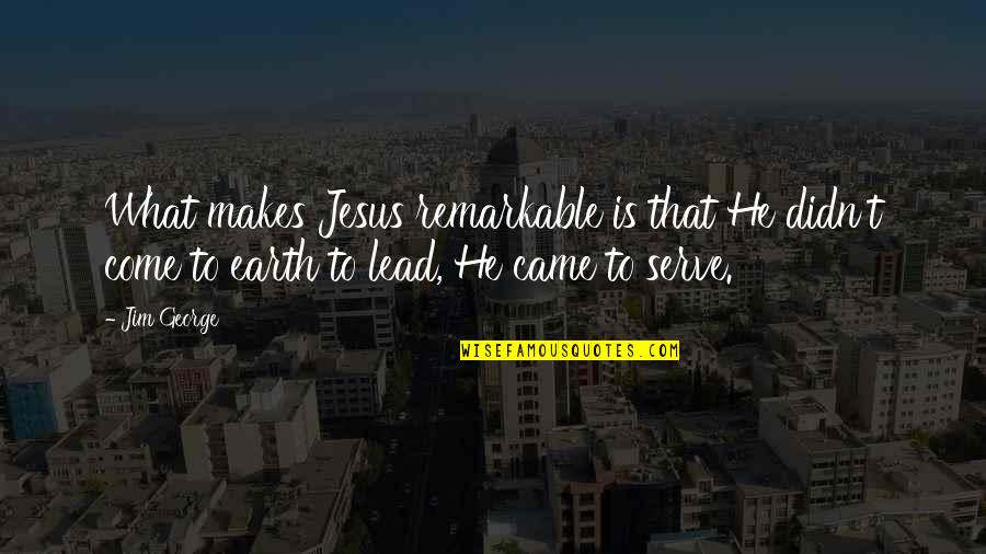 Raring To Go Quotes By Jim George: What makes Jesus remarkable is that He didn't