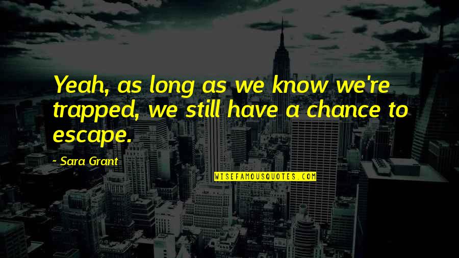 Raritan Quotes By Sara Grant: Yeah, as long as we know we're trapped,