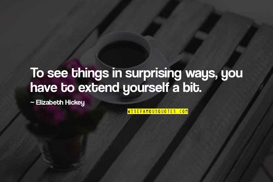 Rarities Quotes By Elizabeth Hickey: To see things in surprising ways, you have