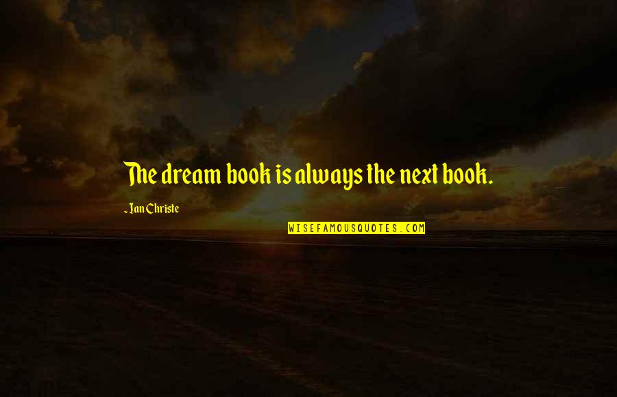 Rarities Quotes By Ian Christe: The dream book is always the next book.