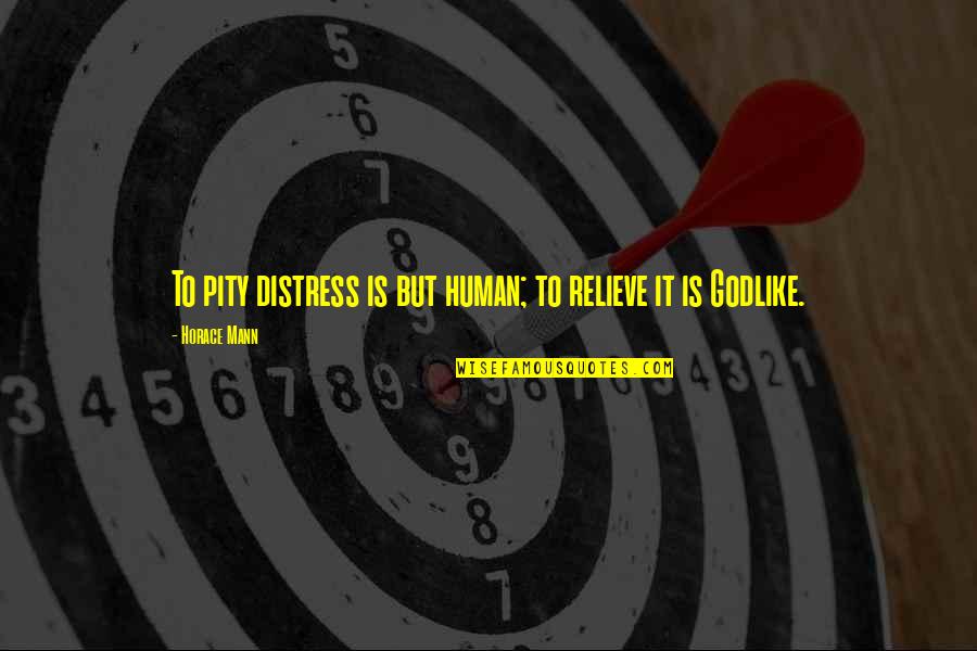 Raro Quotes By Horace Mann: To pity distress is but human; to relieve Raro Quotes By Horace Mann: To pity distress is but human; to relieve