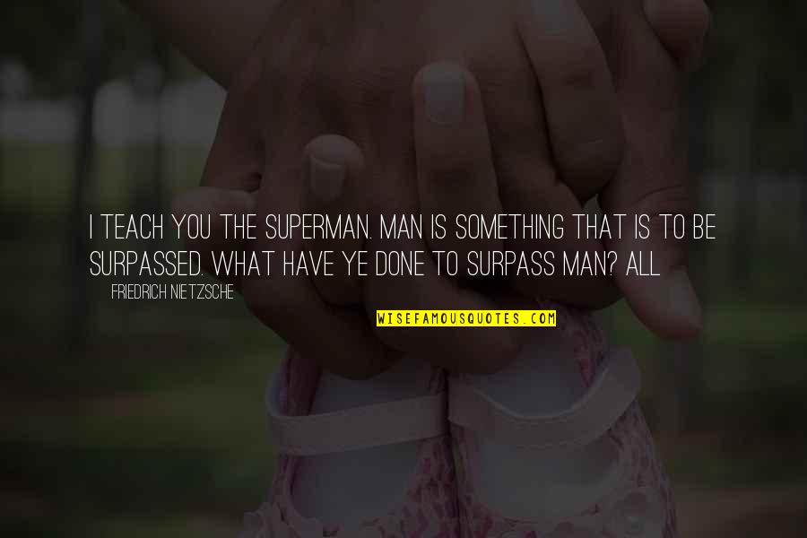 Raros Microcitos Quotes By Friedrich Nietzsche: I TEACH YOU THE SUPERMAN. Man is something Raros Microcitos Quotes By Friedrich Nietzsche: I TEACH YOU THE SUPERMAN. Man is something