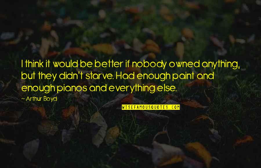 Rartok's Quotes By Arthur Boyd: I think it would be better if nobody Rartok's Quotes By Arthur Boyd: I think it would be better if nobody