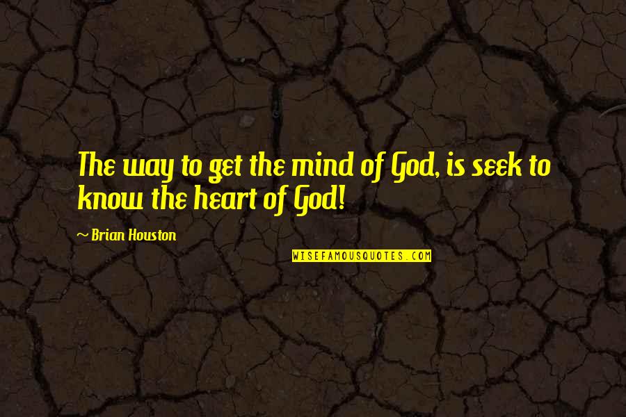 Rartok's Quotes By Brian Houston: The way to get the mind of God,