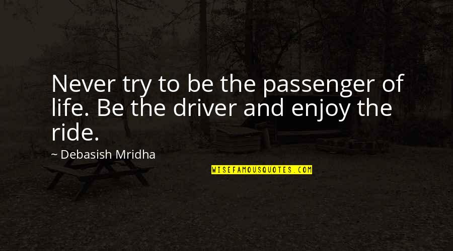 Rarx Nashville Quotes By Debasish Mridha: Never try to be the passenger of life.