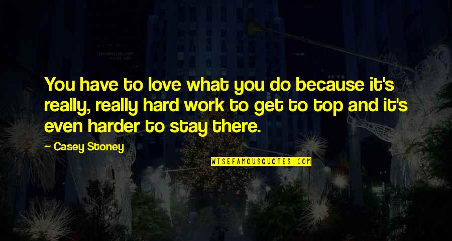 Rarx Pharmacy Quotes By Casey Stoney: You have to love what you do because