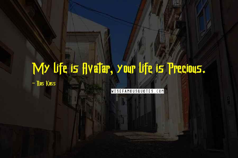 Ras Kass quotes: My life is Avatar, your life is Precious.