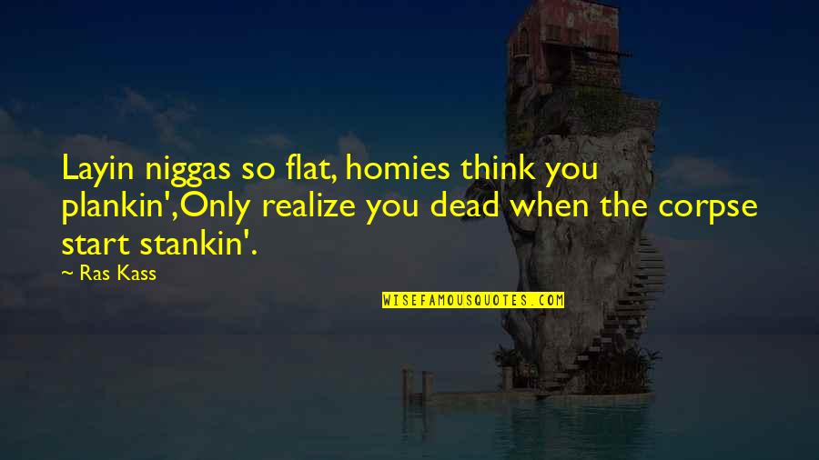 Ras Kass Quotes By Ras Kass: Layin niggas so flat, homies think you plankin',Only