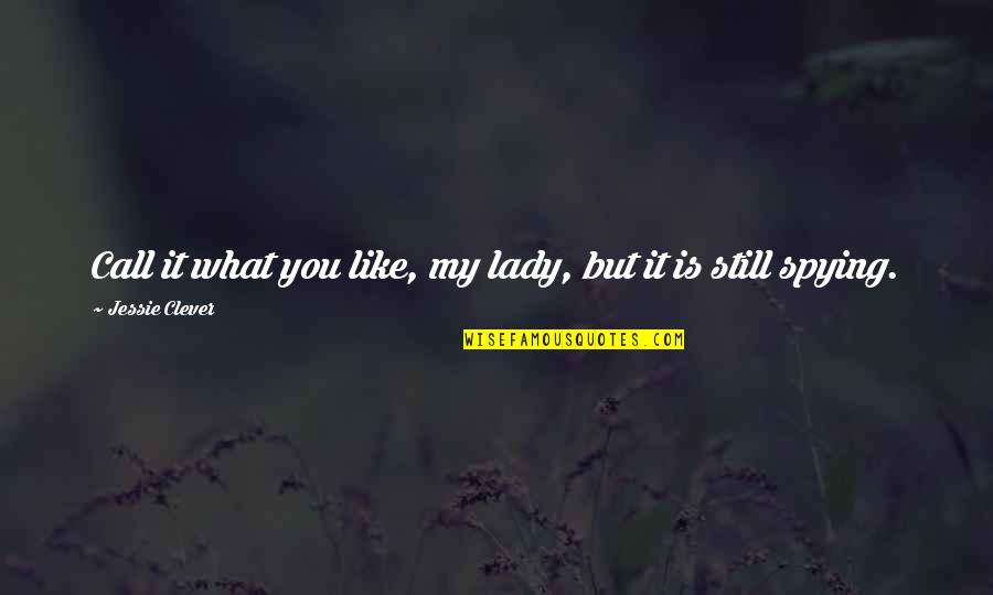 Rasa Bersalah Quotes By Jessie Clever: Call it what you like, my lady, but Rasa Bersalah Quotes By Jessie Clever: Call it what you like, my lady, but