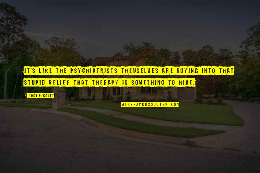 Rasa Bersalah Quotes By Jodi Picoult: It's like the psychiatrists themselves are buying into Rasa Bersalah Quotes By Jodi Picoult: It's like the psychiatrists themselves are buying into