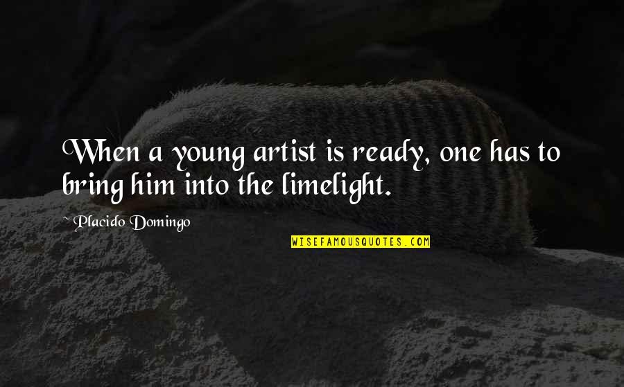 Rasa Bersalah Quotes By Placido Domingo: When a young artist is ready, one has Rasa Bersalah Quotes By Placido Domingo: When a young artist is ready, one has