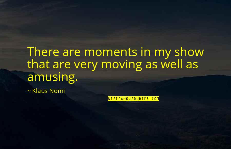 Rasant Products Quotes By Klaus Nomi: There are moments in my show that are