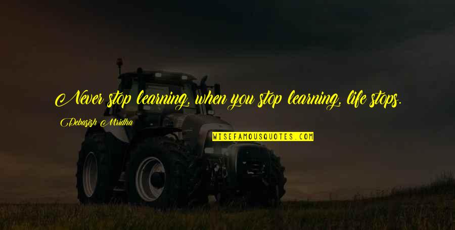 Rasanya Seperti Quotes By Debasish Mridha: Never stop learning, when you stop learning, life Rasanya Seperti Quotes By Debasish Mridha: Never stop learning, when you stop learning, life