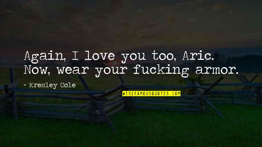 Rasaq Olayiwola Quotes By Kresley Cole: Again, I love you too, Aric. Now, wear Rasaq Olayiwola Quotes By Kresley Cole: Again, I love you too, Aric. Now, wear