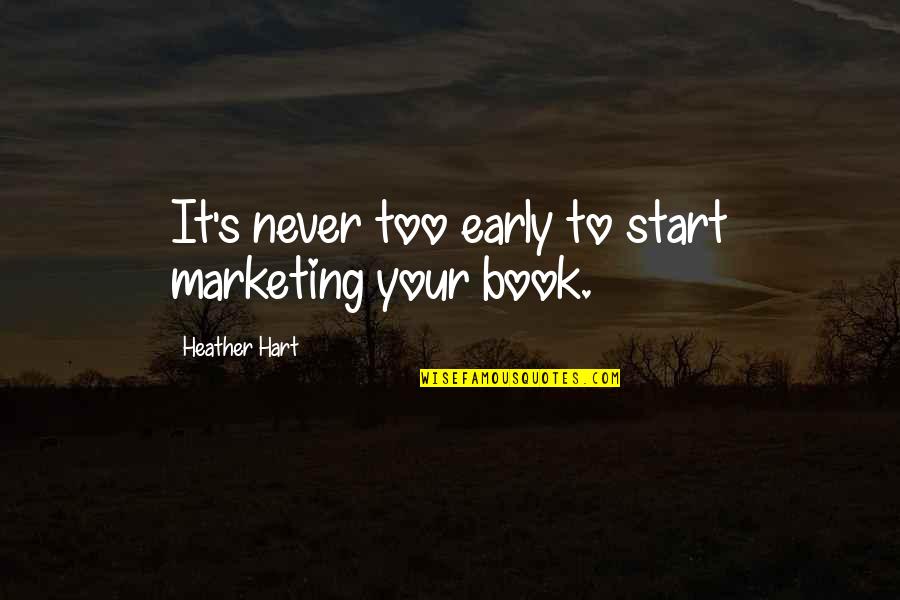 Rasarab Quotes By Heather Hart: It's never too early to start marketing your
