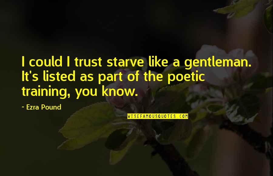 Rasarit Sau Quotes By Ezra Pound: I could I trust starve like a gentleman. Rasarit Sau Quotes By Ezra Pound: I could I trust starve like a gentleman.