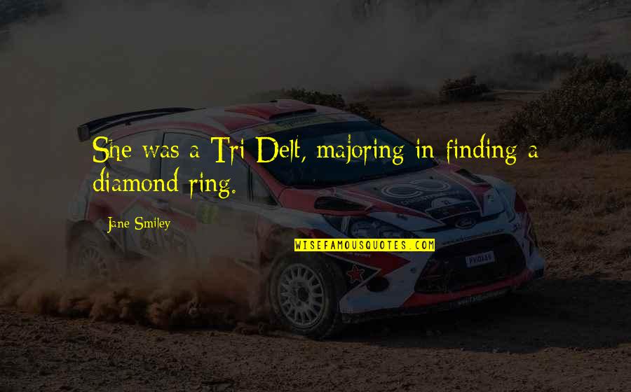 Rasarit Timisoara Quotes By Jane Smiley: She was a Tri Delt, majoring in finding Rasarit Timisoara Quotes By Jane Smiley: She was a Tri Delt, majoring in finding
