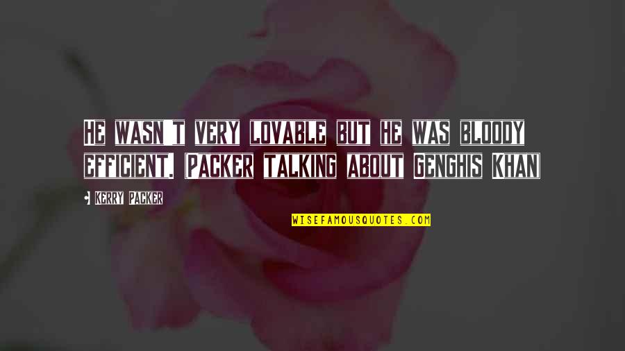 Rasarit Timisoara Quotes By Kerry Packer: He wasn't very lovable but he was bloody Rasarit Timisoara Quotes By Kerry Packer: He wasn't very lovable but he was bloody