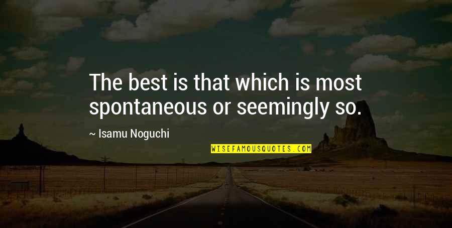 Rasasi Shuhrah Quotes By Isamu Noguchi: The best is that which is most spontaneous Rasasi Shuhrah Quotes By Isamu Noguchi: The best is that which is most spontaneous