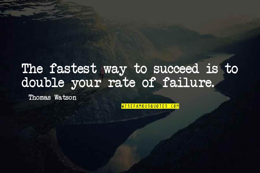 Raschenbaum Quotes By Thomas Watson: The fastest way to succeed is to double
