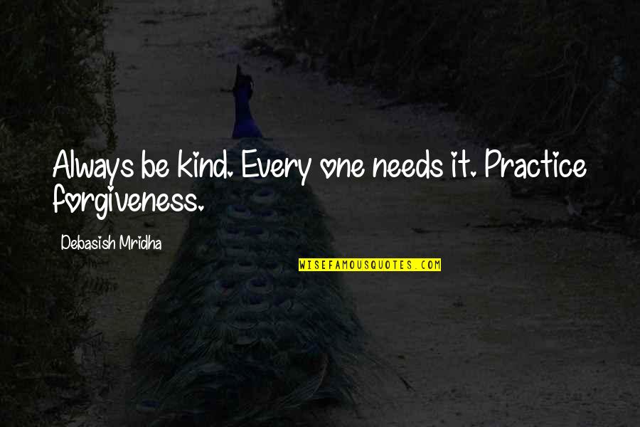 Rascher Betzold Quotes By Debasish Mridha: Always be kind. Every one needs it. Practice