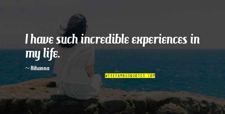 Rascher Betzold Quotes By Rihanna: I have such incredible experiences in my life.