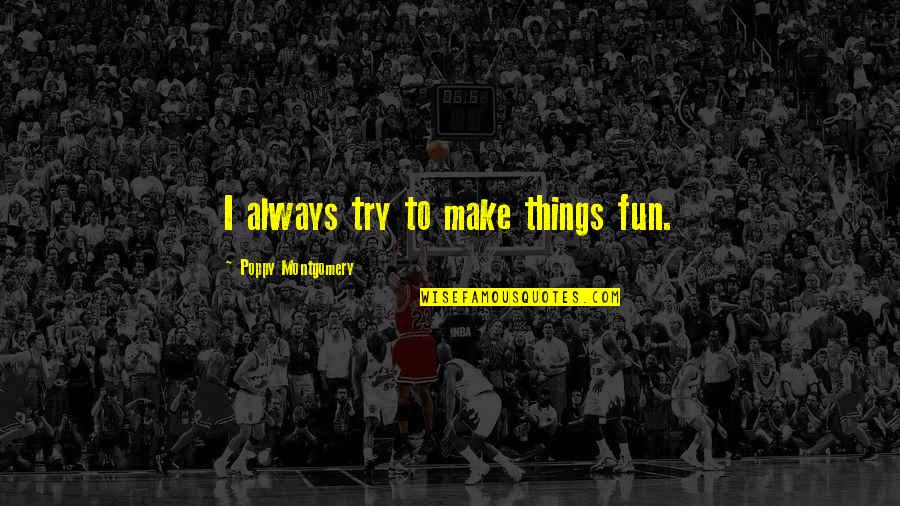 Raschetat Quotes By Poppy Montgomery: I always try to make things fun. Raschetat Quotes By Poppy Montgomery: I always try to make things fun.
