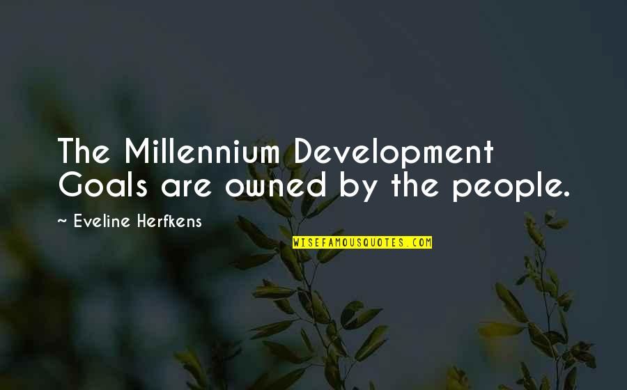 Raschid Johnson Quotes By Eveline Herfkens: The Millennium Development Goals are owned by the