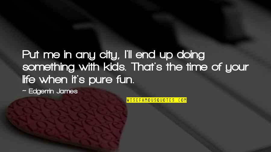 Raschid Joyce Quotes By Edgerrin James: Put me in any city, I'll end up Raschid Joyce Quotes By Edgerrin James: Put me in any city, I'll end up