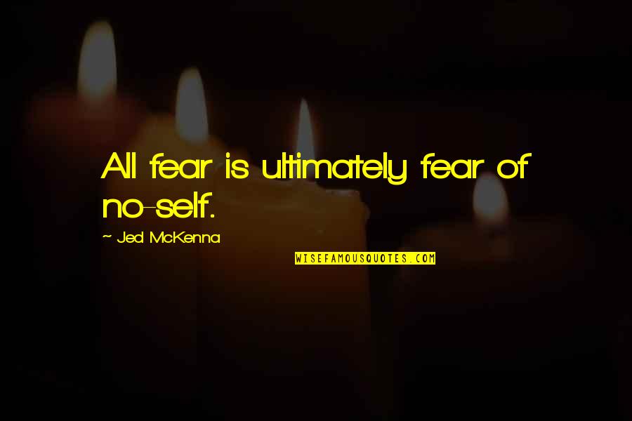 Raschid Joyce Quotes By Jed McKenna: All fear is ultimately fear of no-self. Raschid Joyce Quotes By Jed McKenna: All fear is ultimately fear of no-self.