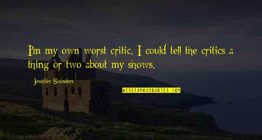 Raschid Joyce Quotes By Jennifer Saunders: I'm my own worst critic. I could tell Raschid Joyce Quotes By Jennifer Saunders: I'm my own worst critic. I could tell