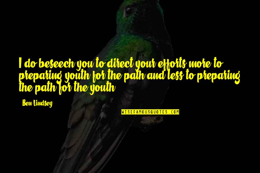 Raschid Muller Quotes By Ben Lindsey: I do beseech you to direct your efforts Raschid Muller Quotes By Ben Lindsey: I do beseech you to direct your efforts