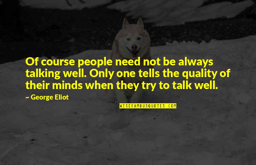 Raschid Muller Quotes By George Eliot: Of course people need not be always talking Raschid Muller Quotes By George Eliot: Of course people need not be always talking