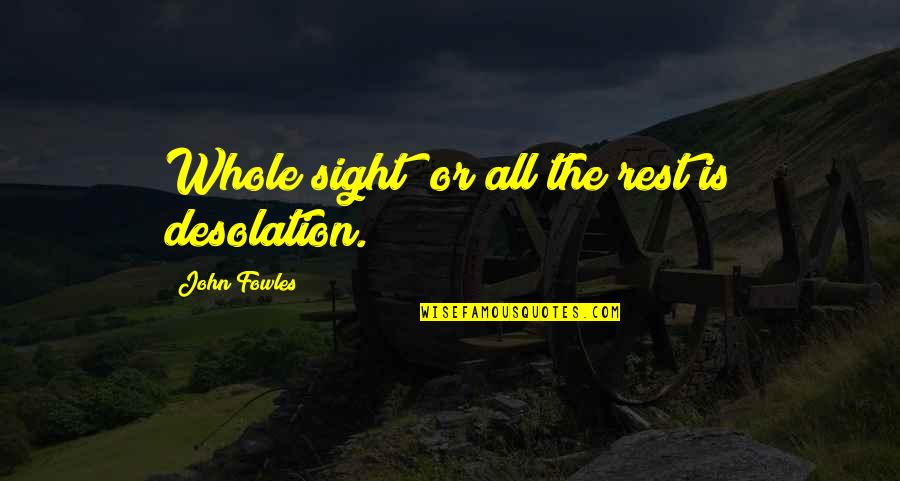 Raschka Exhibit Quotes By John Fowles: Whole sight; or all the rest is desolation. Raschka Exhibit Quotes By John Fowles: Whole sight; or all the rest is desolation.