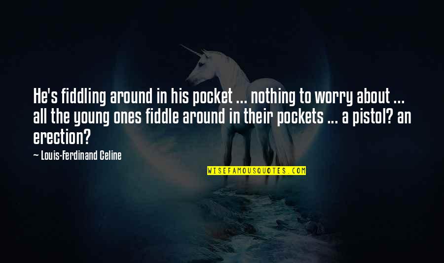Raschka Exhibit Quotes By Louis-Ferdinand Celine: He's fiddling around in his pocket ... nothing