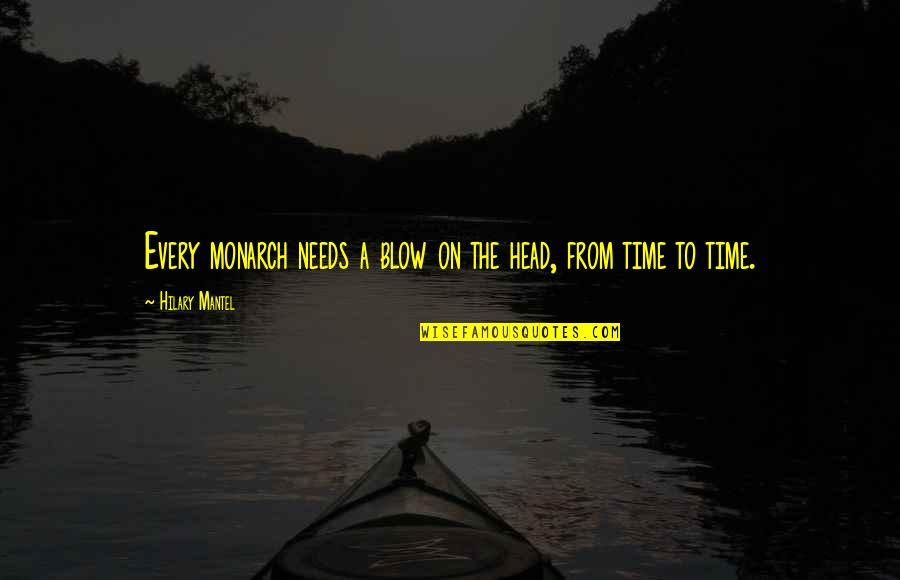 Rasco Middle School Quotes By Hilary Mantel: Every monarch needs a blow on the head,