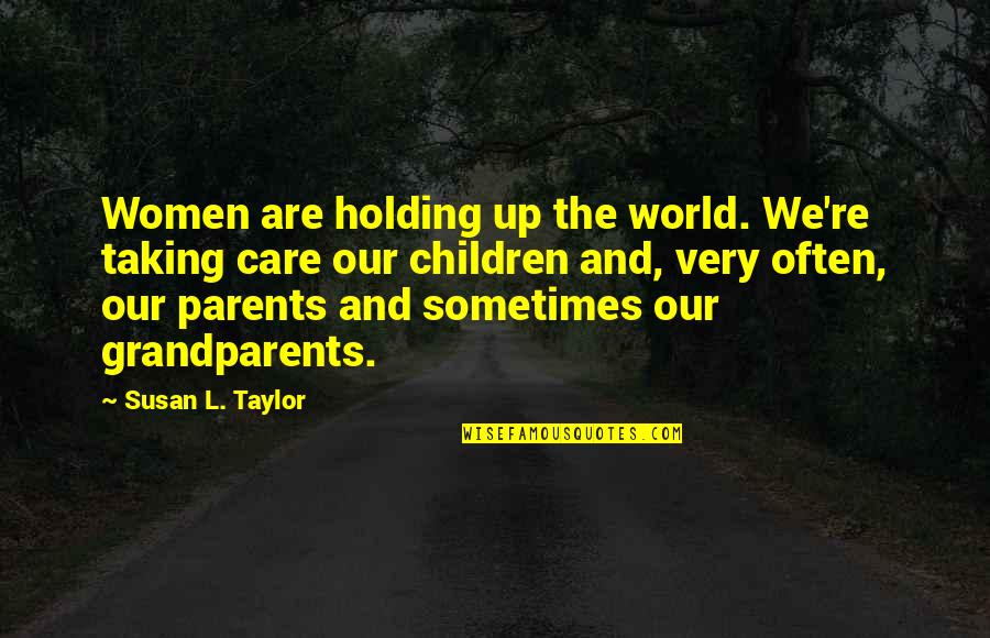 Rasco Middle School Quotes By Susan L. Taylor: Women are holding up the world. We're taking