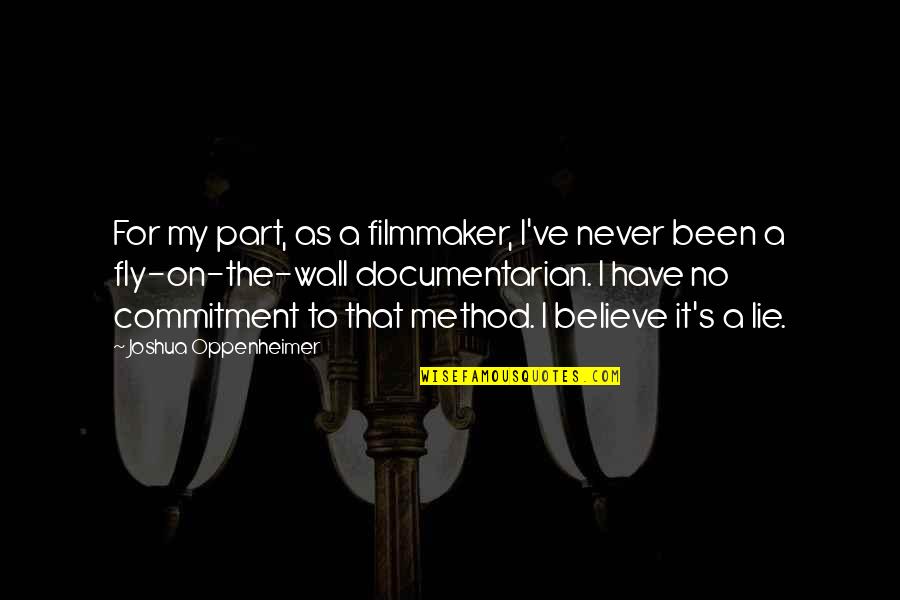 Rascoe Paintings Quotes By Joshua Oppenheimer: For my part, as a filmmaker, I've never Rascoe Paintings Quotes By Joshua Oppenheimer: For my part, as a filmmaker, I've never