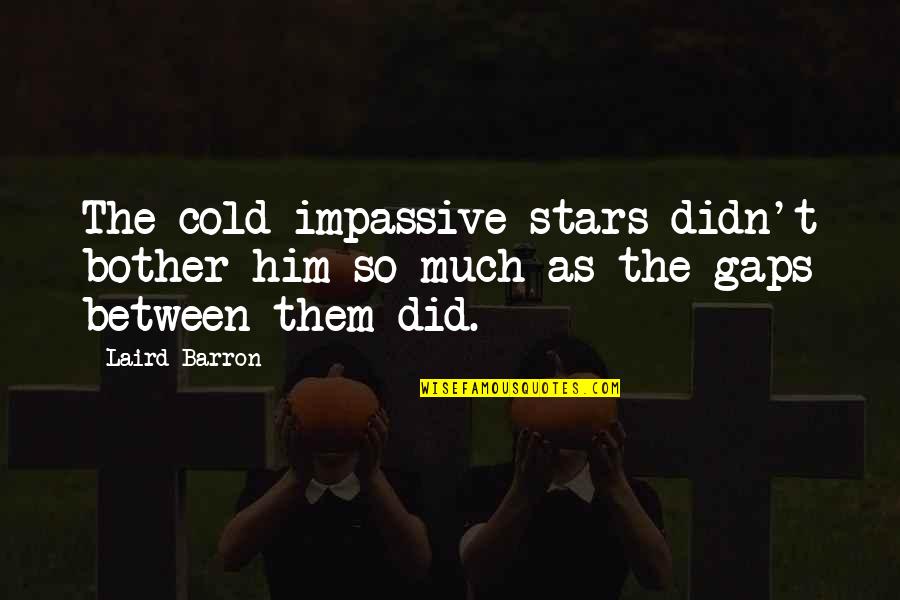 Rascoe Paintings Quotes By Laird Barron: The cold impassive stars didn't bother him so