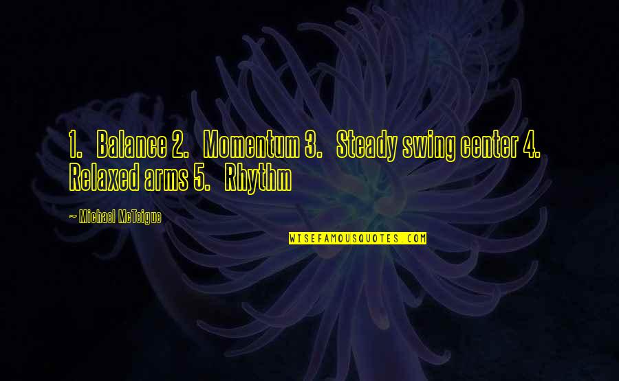 Rascoe Paintings Quotes By Michael McTeigue: 1. Balance 2. Momentum 3. Steady swing center Rascoe Paintings Quotes By Michael McTeigue: 1. Balance 2. Momentum 3. Steady swing center