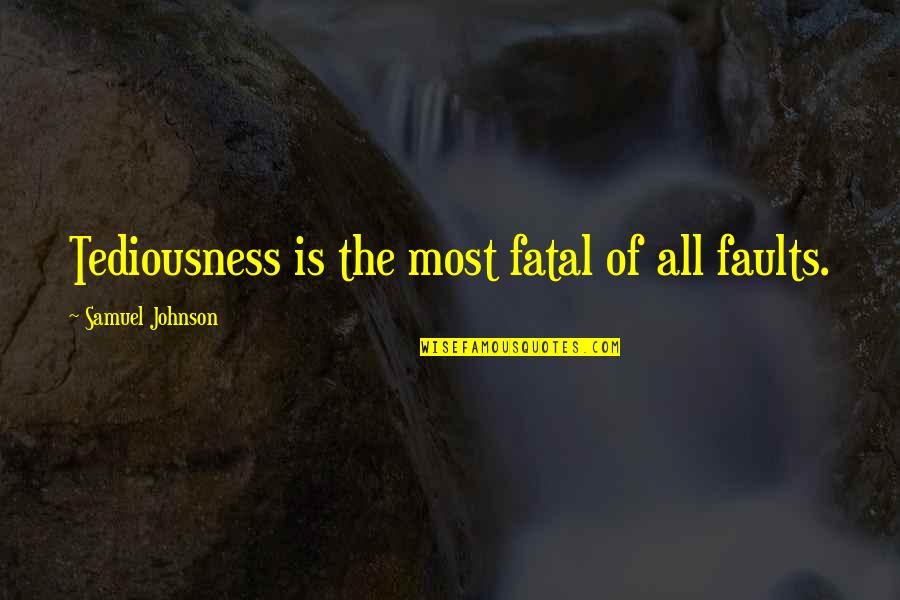 Rasczak Quotes By Samuel Johnson: Tediousness is the most fatal of all faults. Rasczak Quotes By Samuel Johnson: Tediousness is the most fatal of all faults.