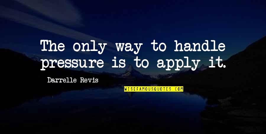 Rase Quotes By Darrelle Revis: The only way to handle pressure is to Rase Quotes By Darrelle Revis: The only way to handle pressure is to